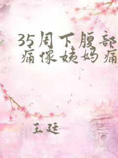 35周下腹部隐痛像姨妈痛