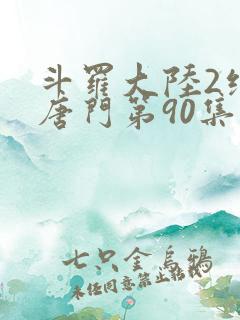 斗罗大陆2绝世唐门第90集