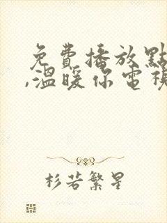 免费播放点燃我,温暖你电视剧