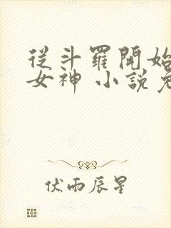 从斗罗开始俘获女神 小说免费阅读