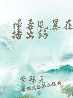 扫毒风暴在哪里播出的