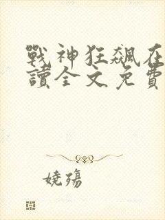 战神狂飙在线阅读全文免费