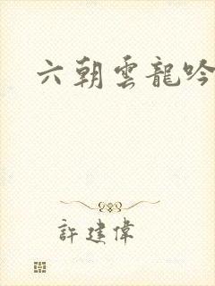 六朝云龙吟31