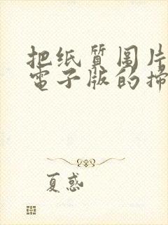 把纸质图片变成电子版的扫描软件