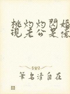 桃灼灼闪婚后发现老公是亿万富豪完整版