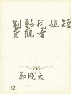 别动我姐短剧免费观看
