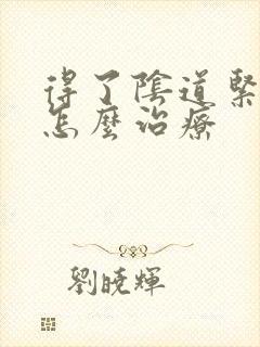 得了阴道紧致该怎么治疗
