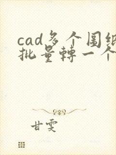 cad多个图纸批量转一个多页pdf