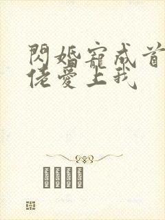 闪婚宠成首富大佬爱上我