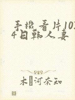 手机看片1024日韩人妻