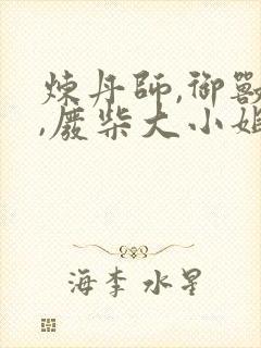炼丹师,御兽师,废柴大小姐竟是绝世帝