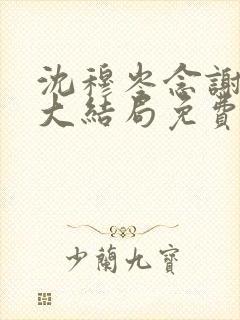 沈穆岑念谢云初大结局免费阅读
