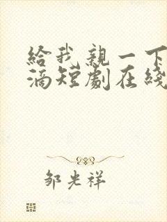 给我亲一下能咋滴短剧在线观看