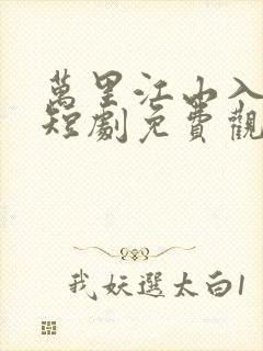 万里江山入我怀短剧免费观看全集高清版