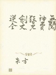 逆剑狂神无弹窗全文免费阅读