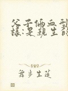 父子俩血型不一样:是亲生的吗