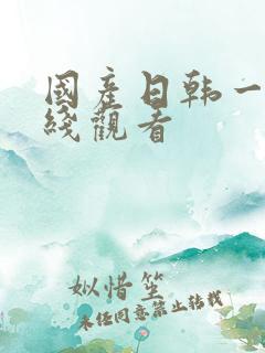 国产日韩一级在线观看