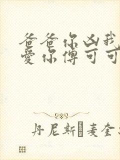 爸爸你凶我我也爱你傅可可短剧