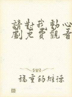 请对我动心吧短剧免费观看