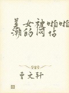 美女被啪啪到高潮的网站