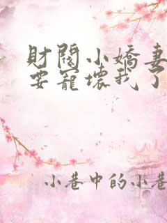 财阀小娇妻叔你要宠坏我了免费