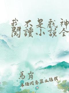 我不是戏神在线阅读小说全集免费