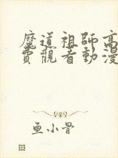 魔道祖师高清免费观看动漫