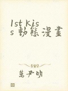 1st kiss 动态漫画 动漫