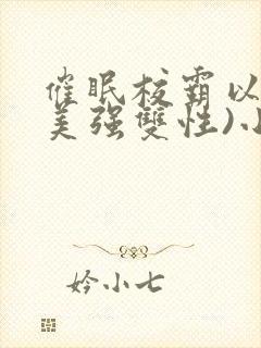 催眠校霸以后(美强双性)小说