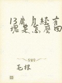 13岁月经有血块是怎么回事