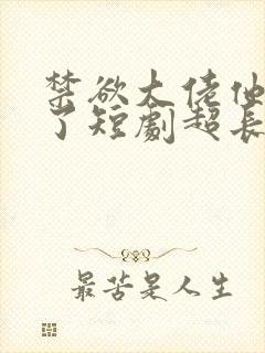 禁欲大佬他沦陷了短剧超长