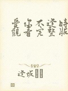爱你不逢时免费观看完整版在线全集