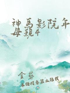 神马影院年轻的母亲4