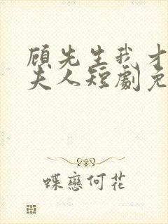顾先生我才是您夫人短剧免费观看全集