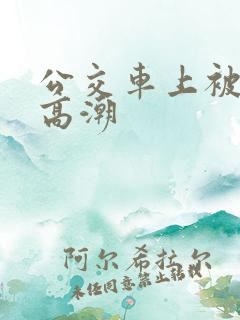 公交车上被c到高潮