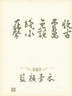 在线免费收听有声小说万古第一神