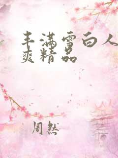 丰满雪白人妻人爽精品
