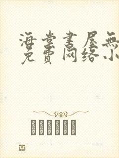 海棠书屋无弹窗免费网络小说阅读网下4千下