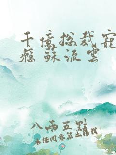 千亿总裁宠妻成瘾 苏流云