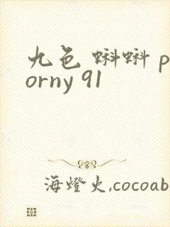 九色 蝌蚪 porny 91