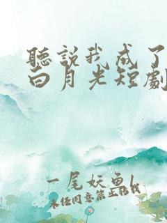 听说我成了反派白月光短剧下载