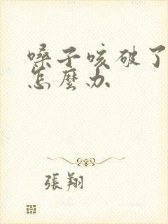 嗓子咳破了出血怎么办