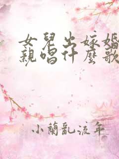女儿出嫁婚礼父亲唱什么歌