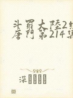 斗罗大陆2绝世唐门第214集