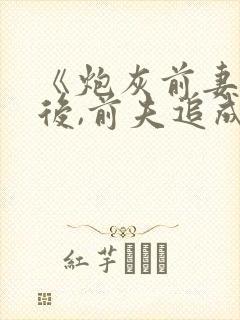 《炮灰前妻躺平后,前夫追成偏执狂》
