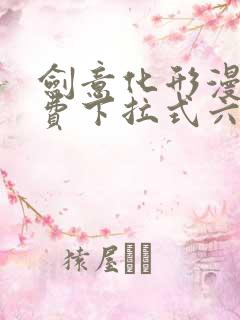 剑意化形漫画免费下拉式六漫画
