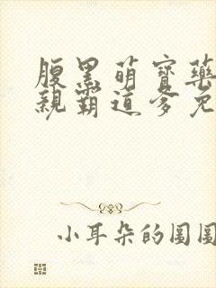 腹黑萌宝药神娘亲霸道爹免费阅读