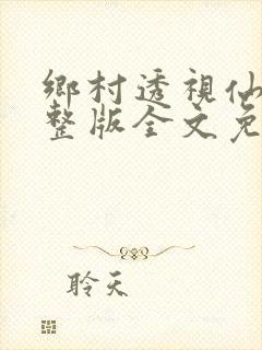 乡村透视仙医完整版全文免费阅读