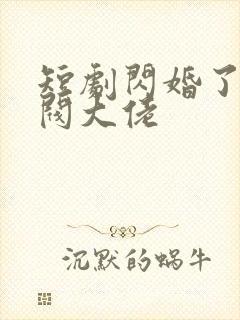 短剧闪婚了个财阀大佬