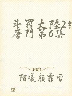 斗罗大陆2绝世唐门第6集
